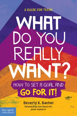 Mit akarsz valójában? Hogyan tűzz ki egy célt, és hajts érte! - What Do You Really Want?: How to Set a Goal and Go for It! a Guide for Teens