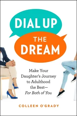 Dial Up the Dream: Legyen a lánya útja a felnőttkorba a legjobb - mindkettőjük számára - Dial Up the Dream: Make Your Daughter's Journey to Adulthood the Best--For Both of You