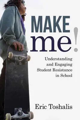 Make Me! A diákok iskolai ellenállásának megértése és kezelése - Make Me!: Understanding and Engaging Student Resistance in School