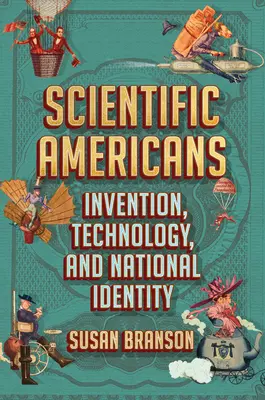 Tudományos amerikaiak: Találmányok, technológia és nemzeti identitás - Scientific Americans: Invention, Technology, and National Identity