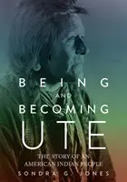 Ute lenni és utté válni: Egy amerikai indián nép története - Being and Becoming Ute: The Story of an American Indian People