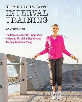 Maradj fiatalon intervall edzéssel: A forradalmi HIIT-megközelítés ahhoz, hogy bármilyen életkorban fitt, erős és egészséges legyél - Staying Young with Interval Training: The Revolutionary HIIT Approach to Being Fit, Strong and Healthy at Any Age