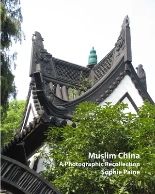 Muszlim Kína - Egy fényképes visszaemlékezés (2005-2012) - Muslim China - A Photographic Recollection (2005-2012)