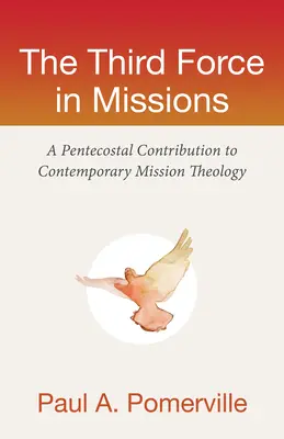 A harmadik erő a missziókban: A pünkösdi hozzájárulás a kortárs missziói teológiához - The Third Force in Missions: A Pentecostal Contribution to Contemporary Mission Theology