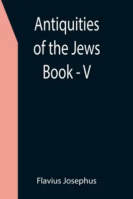 A zsidók régiségei; V. könyv - Antiquities of the Jews; Book - V