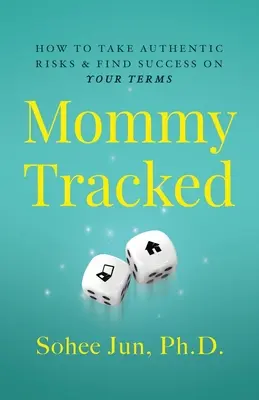 Mommytracked: Hogyan vállalj hiteles kockázatokat és találd meg a sikert a saját feltételeid szerint - Mommytracked: How to Take Authentic Risks and Find Success On Your Terms