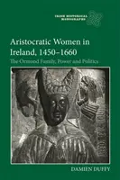 Arisztokrata nők Írországban, 1450-1660: Az Ormond család, a hatalom és a politika - Aristocratic Women in Ireland, 1450-1660: The Ormond Family, Power and Politics