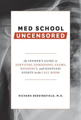 Med School cenzúrázatlanul: The Insider's Guide to Surviving Admissions, Exams, Residency, and Sleepless Nights in the Call Room - Med School Uncensored: The Insider's Guide to Surviving Admissions, Exams, Residency, and Sleepless Nights in the Call Room