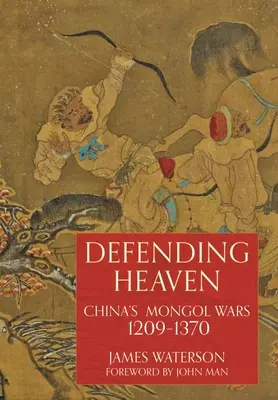 A mennyország védelme: Kína mongol háborúi, 1209-1370 - Defending Heaven: China's Mongol Wars, 1209-1370