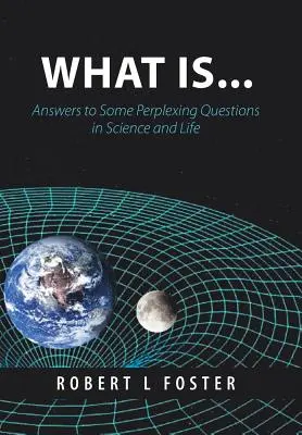 Mi az . . .: Válaszok a tudomány és az élet néhány zavarba ejtő kérdésére - What Is . . .: Answers to Some Perplexing Questions in Science and Life