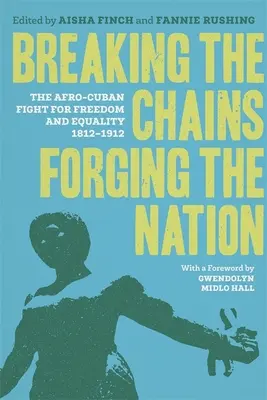 A láncok megtörése, a nemzet kovácsolása: Az afro-kubaiak harca a szabadságért és egyenlőségért, 1812-1912 - Breaking the Chains, Forging the Nation: The Afro-Cuban Fight for Freedom and Equality, 1812-1912