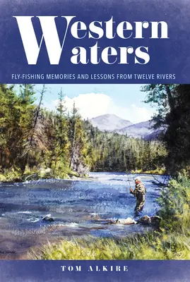 Nyugati vizek: Tizenkét folyó emlékeit és tanulságait a legyeshorgászatról - Western Waters: Fly-Fishing Memories and Lessons from Twelve Rivers