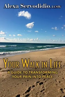 Az életed útja: A Guide to Transforming Your Pain into Peace - Your Walk in Life: A Guide to Transforming Your Pain into Peace