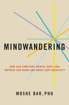 Elmevándorlás: Hogyan javíthatja a hangulatodat és fokozhatja a kreativitásodat az állandó mentális sodródásod? - Mindwandering: How Your Constant Mental Drift Can Improve Your Mood and Boost Your Creativity