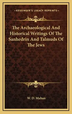 A Szanhedrin és a zsidók Talmudjának régészeti és történelmi írásai - The Archaeological and Historical Writings of the Sanhedrin and Talmuds of the Jews