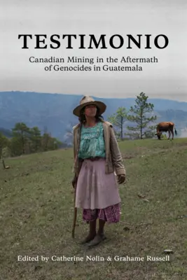 Testimonio: Kanadai bányászat a guatemalai népirtások után - Testimonio: Canadian Mining in the Aftermath of Genocides in Guatemala