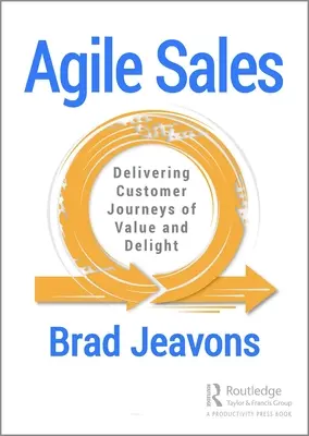 Agilis értékesítés: Értéket és örömet nyújtó ügyfélutak biztosítása - Agile Sales: Delivering Customer Journeys of Value and Delight