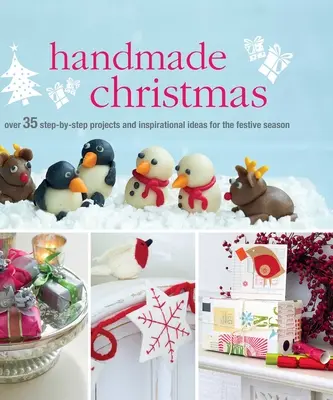 Kézzel készített karácsony: Több mint 35 lépésről lépésre követhető projekt és inspiráló ötletek az ünnepi szezonra - Handmade Christmas: Over 35 Step-By-Step Projects and Inspirational Ideas for the Festive Season