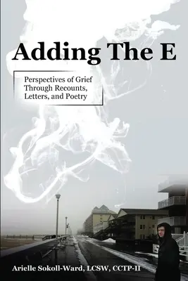 Adding the E: Perspectives of Grief Through Recounts, Letters, and Poetry (A gyász perspektívái elbeszéléseken, leveleken és verseken keresztül) - Adding the E: Perspectives of Grief Through Recounts, Letters, and Poetry