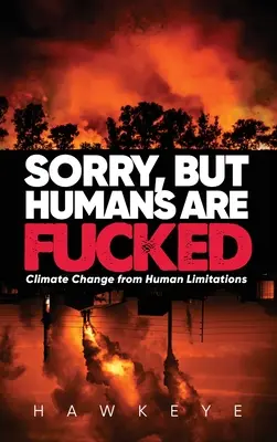 Bocsánat, de az embereknek annyi: Éghajlatváltozás az emberi korlátok miatt - Sorry, but Humans are fucked: Climate Change from Human Limitations