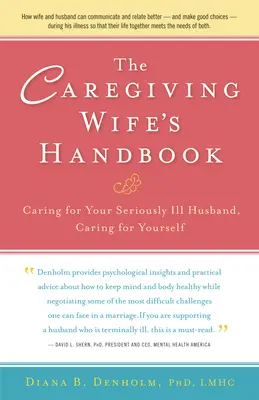 A gondozó feleség kézikönyve: Gondozás a súlyosan beteg férjéről, gondozás önmagáról - The Caregiving Wife's Handbook: Caring for Your Seriously Ill Husband, Caring for Yourself