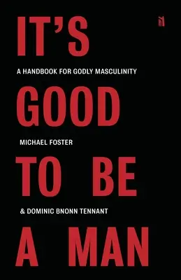 Jó férfinak lenni: Kézikönyv az istenfélő férfiassághoz - It's Good to Be a Man: A Handbook for Godly Masculinity