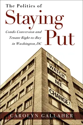 A helyben maradás politikája: A társasházak átalakítása és a bérlői vételi jog Washingtonban - The Politics of Staying Put: Condo Conversion and Tenant Right-To-Buy in Washington, DC