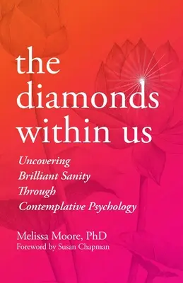 A bennünk rejlő gyémántok: A ragyogó józanság felfedezése a kontemplatív pszichológia segítségével - The Diamonds Within Us: Uncovering Brilliant Sanity Through Contemplative Psychology