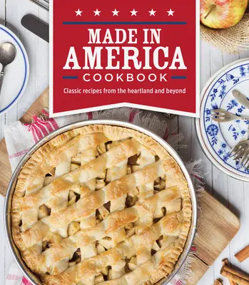 Made in America szakácskönyv: Klasszikus receptek a Heartlandből és azon túlról - Made in America Cookbook: Classic Recipes from the Heartland and Beyond