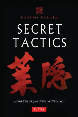 Titkos taktikák: A harcművészetek nagy mestereinek leckéi - Secret Tactics: Lessons from the Great Masters of Martial Arts