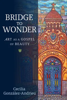 Híd a csodához: A művészet mint a szépség evangéliuma - Bridge to Wonder: Art as a Gospel of Beauty