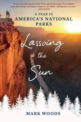 Lassoing the Sun: Egy év az amerikai nemzeti parkokban - Lassoing the Sun: A Year in America's National Parks