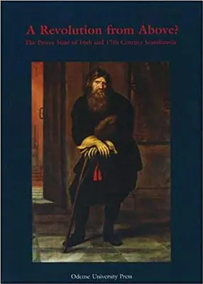 Forradalom felülről: Az államhatalom a 16. és 17. századi Skandináviában - Revolution from Above: The Power of State in 16th and 17th Century Scandin