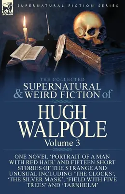 The Collected Supernatural and Weird Fiction of Hugh Walpole-Volume 3. kötet: Egy regény „Portrait of a Man with Red Hair” és tizenöt novella a St. - The Collected Supernatural and Weird Fiction of Hugh Walpole-Volume 3: One Novel 'Portrait of a Man with Red Hair' and Fifteen Short Stories of the St