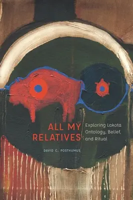 All My Relatives: A lakota ontológia, hit és rituálé felfedezése - All My Relatives: Exploring Lakota Ontology, Belief, and Ritual