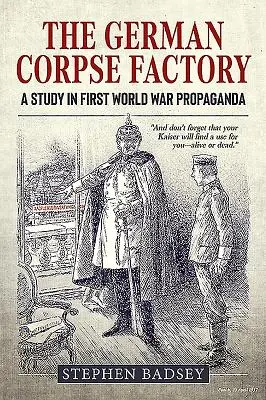 A német holttestgyár: Tanulmány az első világháborús propagandáról - The German Corpse Factory: A Study in First World War Propaganda