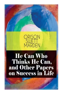 Az tud, aki azt hiszi, hogy tud, és más írások az élet sikeréről - He Can Who Thinks He Can, and Other Papers on Success in Life