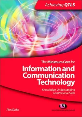 Az információs és kommunikációs technológia minimális alapjai: Tudás, megértés és személyes készségek - The Minimum Core for Information and Communication Technology: Knowledge, Understanding and Personal Skills