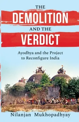 A lerombolás és az ítélet Ayodhya és az India újjáalakításának projektje - The Demolition and the Verdict Ayodhya and the Project to Reconfigure India