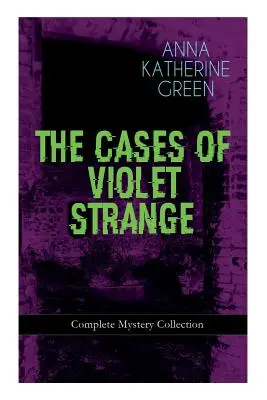 A VIOLET STRANGE ESETEI - Teljes rejtélygyűjtemény: Whodunit Classics: Az arany papucs, A második golyó, Egy megfoghatatlan nyom, A barlang sp. - THE CASES OF VIOLET STRANGE - Complete Mystery Collection: Whodunit Classics: The Golden Slipper, The Second Bullet, An Intangible Clue, The Grotto Sp