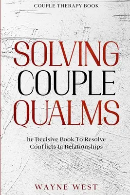 Couple Therapy Book: A párkapcsolati viszályok megoldása - A döntő könyv a párkapcsolati konfliktusok megoldásához - Couple Therapy Book: Solving Couple Qualms - The Decisive Book To Resolve Conflicts In Relationships