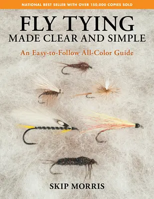 Fly Tying Made Clear and Simple: Egy könnyen követhető, minden színben használható útmutató - Fly Tying Made Clear and Simple: An Easy-To-Follow All-Color Guide