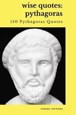 Bölcs idézetek - Pitagorasz (150 Pitagorasz idézet): Pitagorasz: ókori görög filozófus idézetgyűjtemény - Wise Quotes - Pythagoras (150 Pythagoras Quotes): Ancient Greek Philosopher Quote Collection