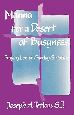 Manna az elfoglaltság sivatagában: A nagyböjti vasárnapi Szentírás imádkozása - Manna for a Desert of Busyness: Praying Lenten Sunday Scripture