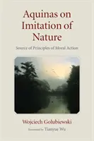 Aquinói a természet utánzásáról: Az erkölcsi cselekvés elveinek forrása - Aquinas on Imitation of Nature: Source of Principles of Moral Action