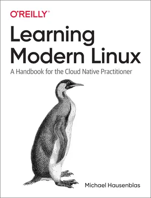 Modern Linux tanulása: Kézikönyv a felhő-natív gyakorlónak - Learning Modern Linux: A Handbook for the Cloud Native Practitioner