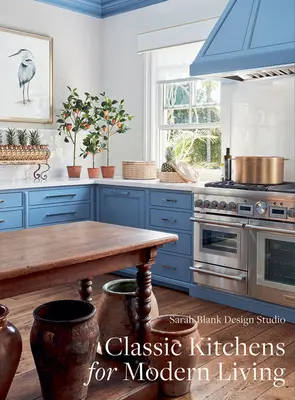 Klasszikus konyhák a modern élethez: Sarah Blank - Classic Kitchens for Modern Living: Sarah Blank