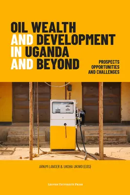 Olajvagyon és fejlődés Ugandában és azon túl: Kilátások, lehetőségek és kihívások - Oil Wealth and Development in Uganda and Beyond: Prospects, Opportunities and Challenges