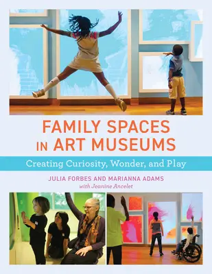 Családi terek a művészeti múzeumokban: A kíváncsiság, a csoda és a játék megteremtése - Family Spaces in Art Museums: Creating Curiosity, Wonder, and Play