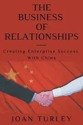 A kapcsolatok üzletága: Vállalati sikerek Kínával - The Business of Relationships: Creating Enterprise Success With China